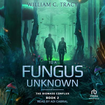 To A Fungus Unknown by William C. Tracy audiobook