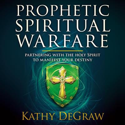 Prophetic Spiritual Warfare by Kathy DeGraw audiobook