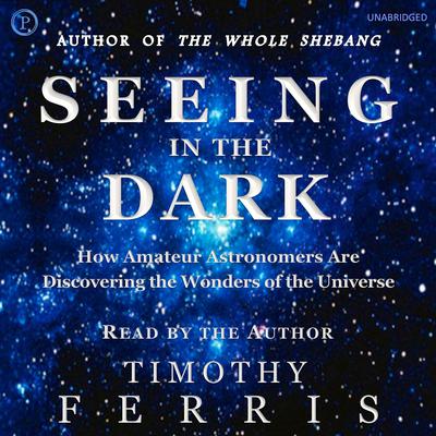 Seeing in the Dark by Timothy Ferris audiobook