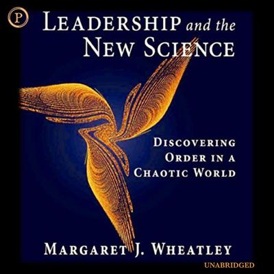 Leadership and the New Science by Margaret Wheatley audiobook