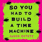 So You Had to Build a Time Machine by  Jason Offutt audiobook