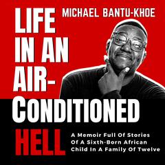 LIFE IN AN AIR-CONDITIONED HELL by Michael Bantu-Khoe audiobook
