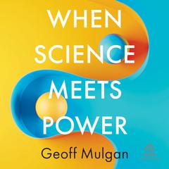 When Science Meets Power by Geoff Mulgan audiobook