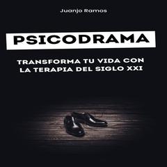 Psicodrama: transforma tu vida con la terapia del siglo XXI by Juanjo Ramos audiobook