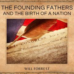 The Founding Fathers and the Birth of a Nation by Will Forrest audiobook