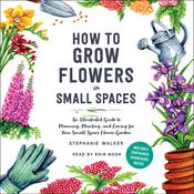 How to Grow Flowers in Small Spaces by  Stephanie Walker audiobook