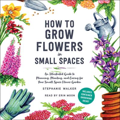 How to Grow Flowers in Small Spaces by Stephanie Walker audiobook