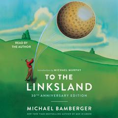 To the Linksland (30th Anniversary Edition) by Michael Bamberger audiobook