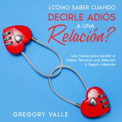 ¿Cómo Saber Cuando Decirle Adiós a una Relación? by Gregory Valle audiobook
