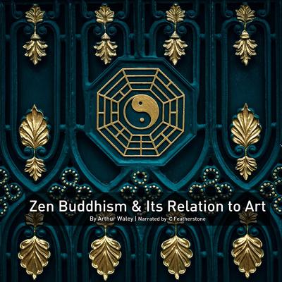 Zen Buddhism And Its Relation To Art by Arthur Waley audiobook