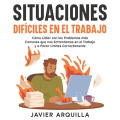 Situaciones Difíciles en el Trabajo by Javier Arquilla audiobook