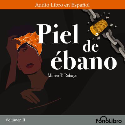 Piel de ébano. Volumen II by Marco T. Robayo audiobook