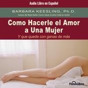 Como Hacerle el amor a una Mujer by  Barbara Keesling PhD audiobook