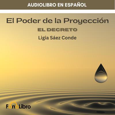 El Poder De La Proyección. El Decreto by Ligia Sáez Conde audiobook