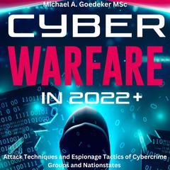 Cyber Warfare in 2022+ by Michael A Goedeker MSc. audiobook