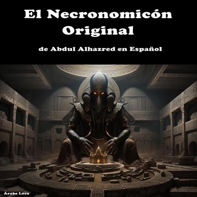 El Necronomicón Original de Abdul Alhazred en Español by Árabe Loco audiobook