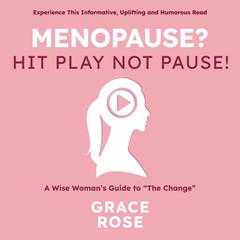Menopause? Hit Play Not Pause by Grace Rose audiobook