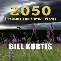 2050: A parable for a dying planet by Bill Kurtis audiobook
