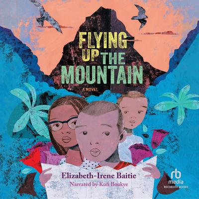 Flying Up the Mountain by Elizabeth-Irene Baitie audiobook