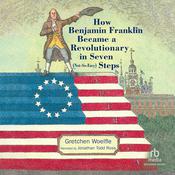 How Benjamin Franklin Became a Revolutionary in Seven (Not-So-Easy) Steps by  Gretchen Woelfle audiobook