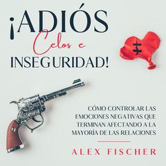 ¡Adiós Celos e Inseguridad! by Alex Fischer audiobook
