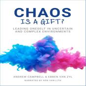 Chaos is a Gift: Leading Oneself in Times of Uncertain and Complex Environment by  Andrew Campbell audiobook