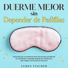 Duerme Mejor sin Depender de Pastillas by James Fischer audiobook