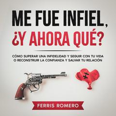 Me fue Infiel, ¿Y Ahora Qué? by Ferris Romero audiobook
