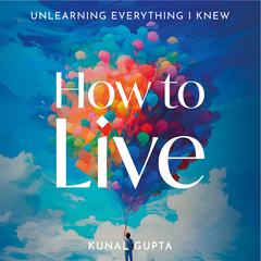 How to Live by Kunal Gupta audiobook