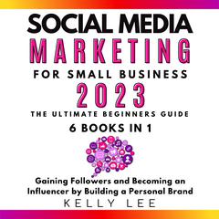 Social Media Marketing for Small Business 2023 6 Books in 1 by KELLY LEE audiobook
