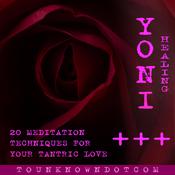 Yoni Healing; 20 Meditation Techniques for +++ Your Tantric Love by  tounknowndotcom audiobook