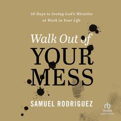 Walk Out of Your Mess by Samuel Rodriguez audiobook