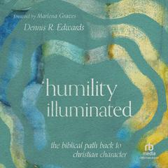 Humility Illuminated by Dennis R. Edwards audiobook