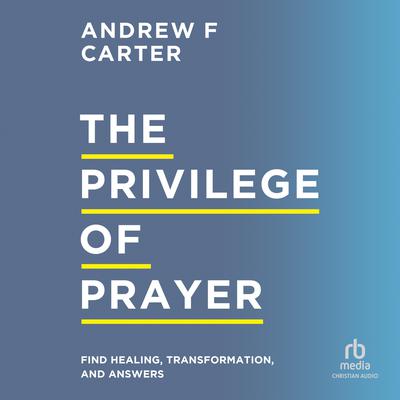 The Privilege of Prayer by Andrew F. Carter audiobook