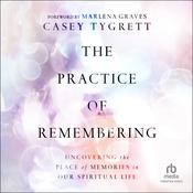 The Practice of Remembering by  Casey Tygrett audiobook