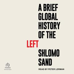 A Brief Global History of the Left by Shlomo Sand audiobook