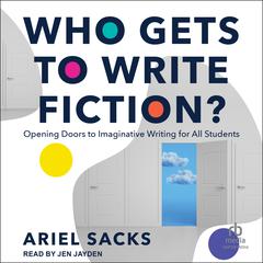 Who Gets to Write Fiction? by Ariel Sacks audiobook