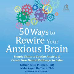 50 Ways to Rewire Your Anxious Brain by Catherine M. Pittman audiobook