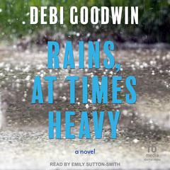 Rains, At Times Heavy by Debi Goodwin audiobook
