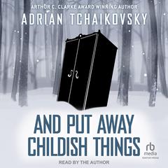And Put Away Childish Things by Adrian Tchaikovsky audiobook