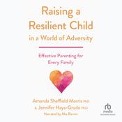 Raising a Resilient Child in a World of Adversity by  Amanda Sheffield Morris PhD audiobook