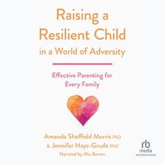 Raising a Resilient Child in a World of Adversity by Amanda Sheffield Morris audiobook