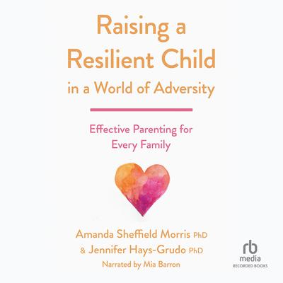 Raising a Resilient Child in a World of Adversity by Amanda Sheffield Morris audiobook