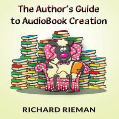 The Author's Guide to Audiobook Creation by Richard Rieman audiobook