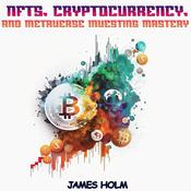 NFTs, Cryptocurrency, and Metaverse Investing Mastery by  James Holm audiobook
