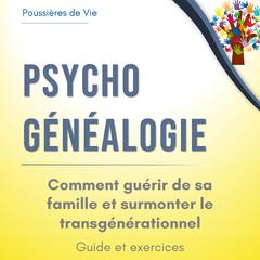 Psychogénéalogie : comment guérir de sa famille et surmonter le transgénérationnel. Guide et exercices by Poussières de Vie audiobook