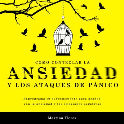 Cómo controlar la ansiedad y los ataques de pánico by Martina Flores audiobook
