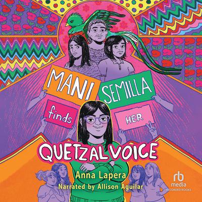 Mani Semilla Finds Her Quetzal Voice by Anna Lapera audiobook