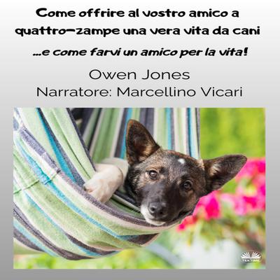 Come Offrire Al Vostro Amico A Quattro-zampe Una Vera Vita Da Cani by Owen Jones audiobook