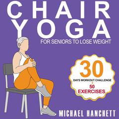 Chair Yoga Weight Loss for Seniors by Michael Hanchett audiobook